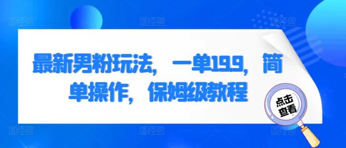 最新男粉玩法，一单19.9，简单操作，保姆级教程| 网创圈