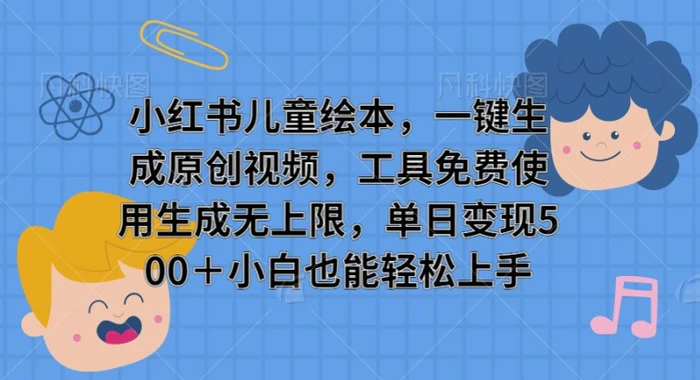 小红书儿童绘本，一键生成原创视频，工具免费使用生成无上限，单日变现5张| 网创圈