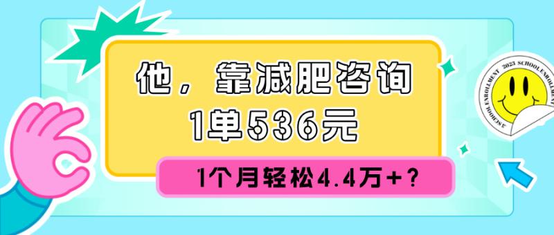 他，靠减肥咨询，1单536元，1个月轻松4.4w+?| 网创圈