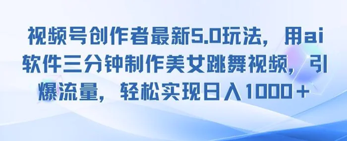 视频号创作者最新5.0玩法，用ai软件三分钟制作美女跳舞视频，引爆流量| 网创圈