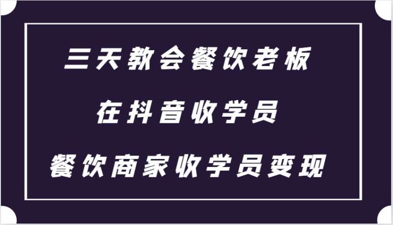 三天教会餐饮老板在抖音收学员，教餐饮商家收学员变现| 网创圈