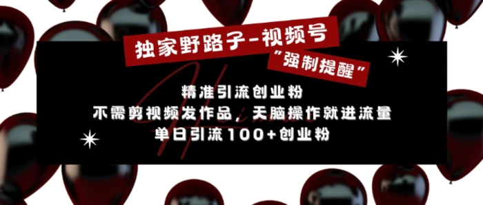 独家野路子利用视频号“强制提醒”，不需剪视频发作品，无脑操作就进流量，单日引流100+创业粉| 网创圈