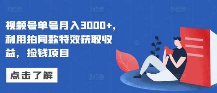 视频号单号月入3000+，利用拍同款特效获取收益，捡钱项目| 副业网