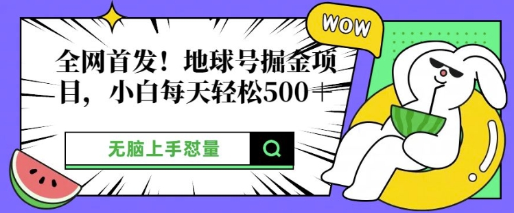 全网首发，地球号掘金项目，小白每天轻松多张，无脑上手怼量| 网创圈