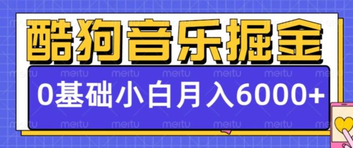 酷狗音乐掘金项目，0基础，每天只需10分钟，小白也能月入6000+| 网创圈