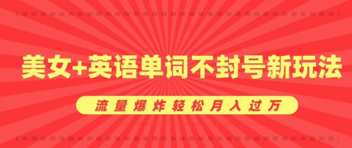 0成本暴利项目，美女+英语单词不封号新玩法，流量爆炸轻松月入过W| 网创圈
