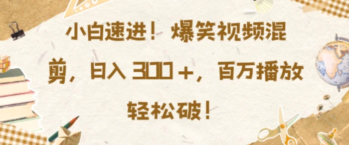 小白速进，爆笑视频混剪，日入3张，百万播放轻松破【揭秘】| 网创圈