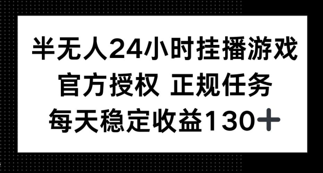 半无人24小时挂播游戏，官方正规任务，每天稳定收益130+| 副业网
