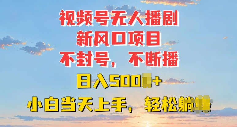 视频号无人播剧新风口：不封号不断播，日入多张，小白当天上手| 网创圈