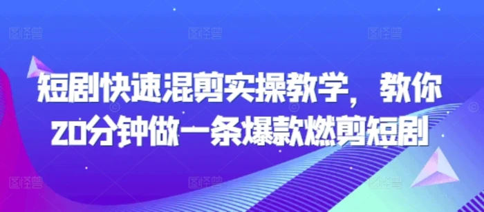 短剧快速混剪实操教学，教你20分钟做一条爆款燃剪短剧| 网创圈