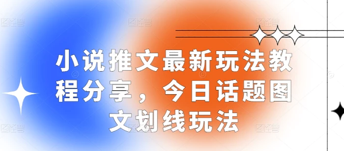 小说推文最新玩法教程分享，今日话题图文划线玩法| 网创圈