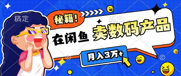 靠在闲鱼卖数码产品月入过W+的最新秘籍0基础教学，新手快速上手| 网创圈