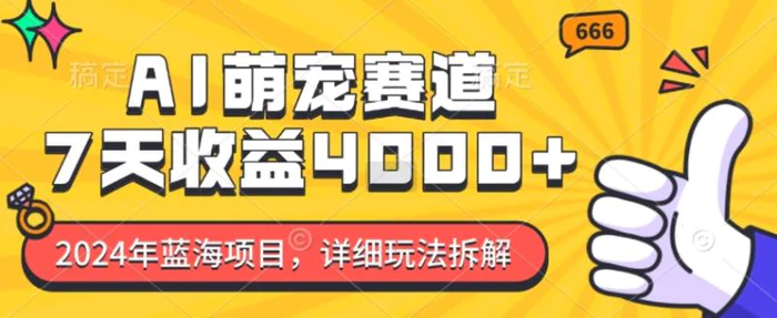 2024年蓝海项目，AI萌宠赛道，7天收益4k，详细玩法拆解| 网创圈