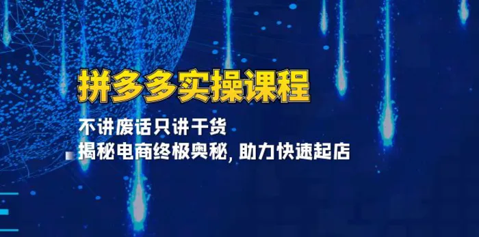 （13577期）拼多多实操课程：不讲废话只讲干货, 揭秘电商终极奥秘,助力快速起店| 网创圈