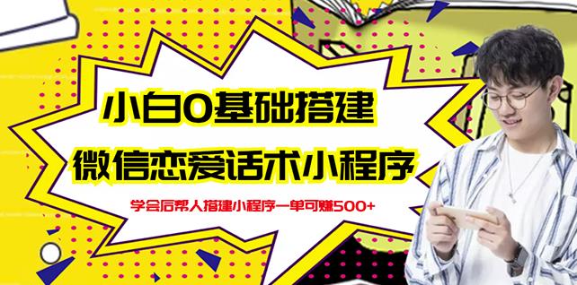 新手0基础搭建微信恋爱话术小程序，一单赚几百【视频教程+小程序源码】| 网创圈
