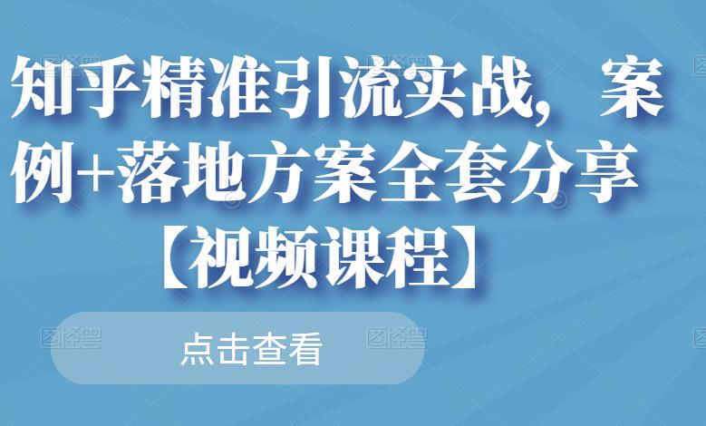 知乎精准引流实战，案例+落地方案全套分享【视频课程】| 网创圈