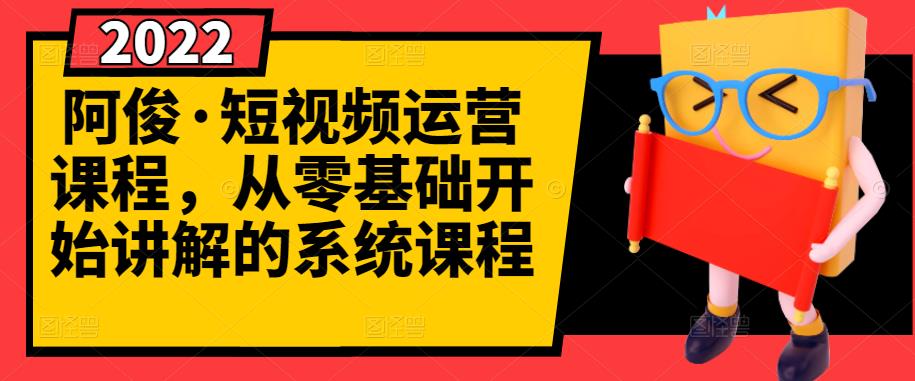 阿俊·短视频运营课程，从零基础开始讲解的系统课程| 网创圈