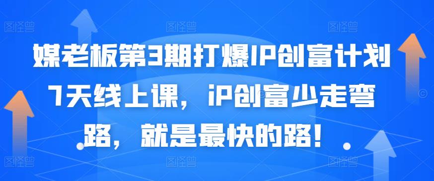 媒老板第3期打爆IP创富计划7天线上课，iP创富少走弯路，就是最快的路！| 网创圈
