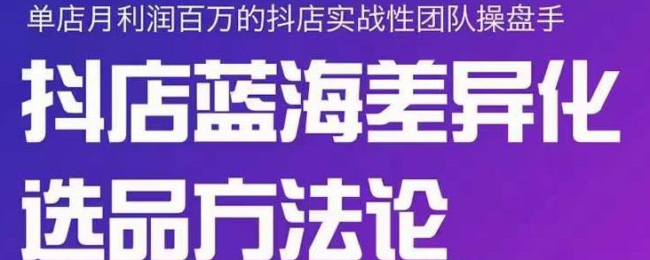 小卒抖店终极蓝海差异化选品方法论，全面介绍抖店无货源选品的所有方法| 网创圈