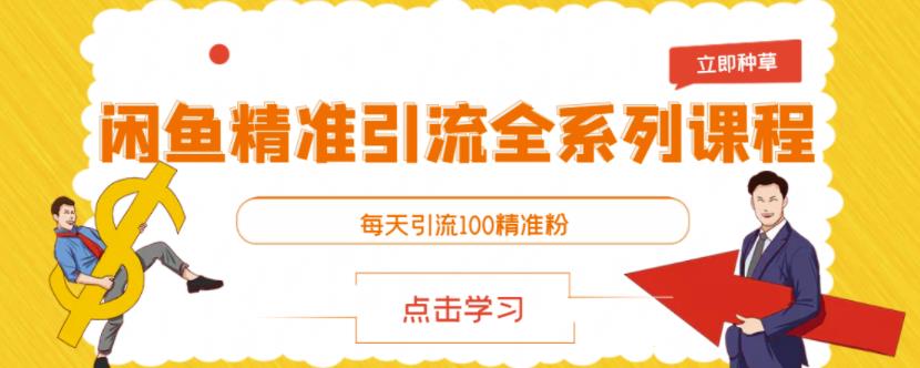 闲鱼精准引流全系列课程，每天引流100精准粉【视频课程】| 网创圈