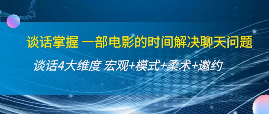 谈话掌握一部电影的时间解决聊天问题：谈话四大维度:宏观+模式+柔术+邀约| 网创圈