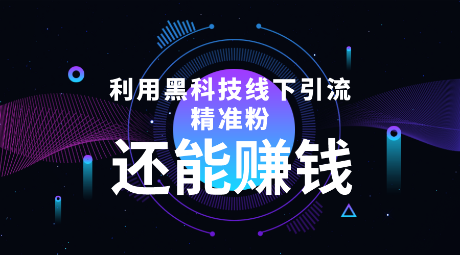 利用黑科技线下精准引流，一部手机可操作，还能赚钱【视频+文档】| 网创圈
