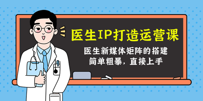医生IP打造运营课，医生新媒体矩阵的搭建，简单粗暴，直接上手| 网创圈