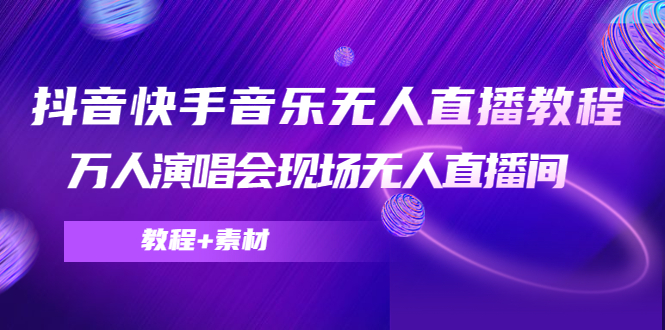 抖音快手音乐无人直播教程，万人演唱会现场无人直播间（教程+素材）| 网创圈