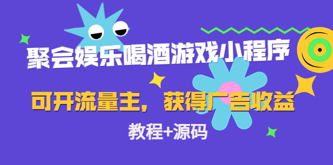 聚会娱乐喝酒游戏小程序，可开流量主，日入100+获得广告收益（教程+源码）| 网创圈