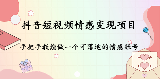 抖音短视频情感变现项目：手把手教您做一个可落地的情感账号| 网创圈