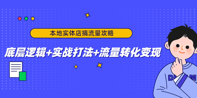 本地实体店搞流量攻略：底层逻辑+实战打法+流量转化变现| 网创圈