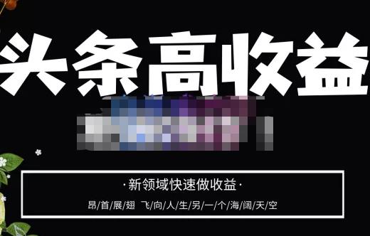 头条高收益批量操作，2023新领域快速做收益，头条号零基础轻松上手| 网创圈