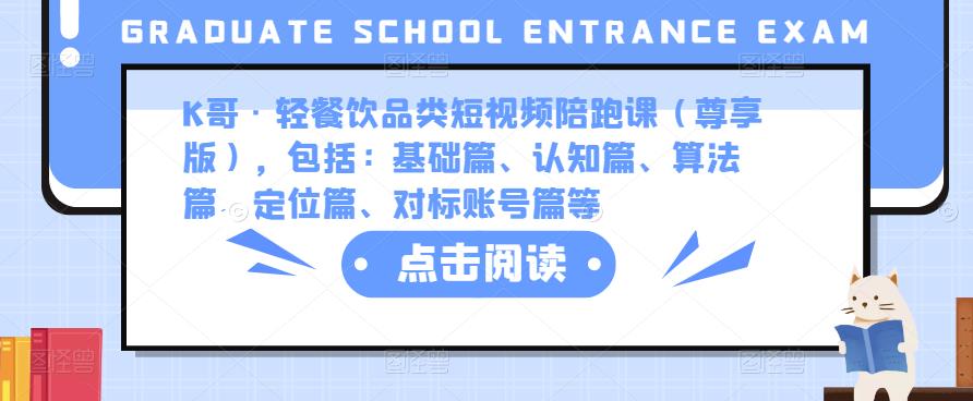 K哥·轻餐饮品类短视频陪跑课（尊享版），包括：基础篇、认知篇、算法篇、定位篇、对标账号篇等| 网创圈