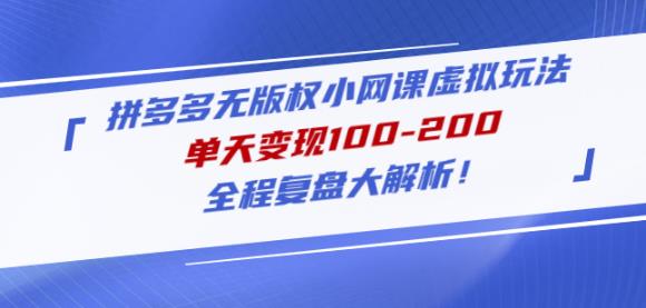 黄岛主拼多多无版权小网课虚拟玩法，单天变现100-200，全程复盘大解析！| 网创圈
