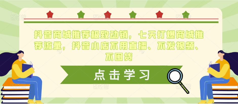 抖音商城推荐极致动销，七天打爆商城推荐流量，抖音小店不用直播、不发视频、不囤货| 网创圈