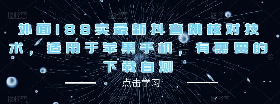 外面188卖最新抖音跳核对技术，适用于苹果手机，有需要的下载自测| 网创圈