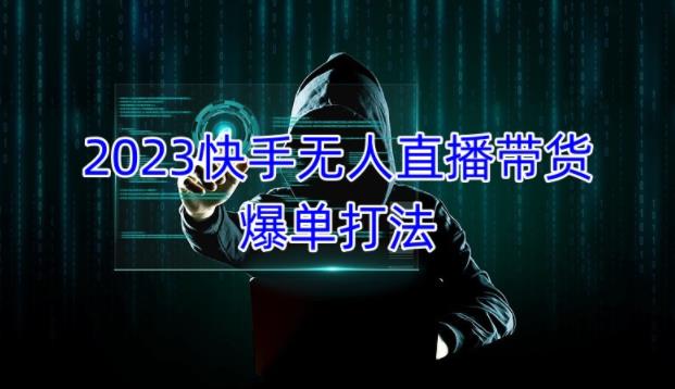 2023快手无人直播带货爆单教程，正规合法，长期稳定，可批量放大操作| 网创圈