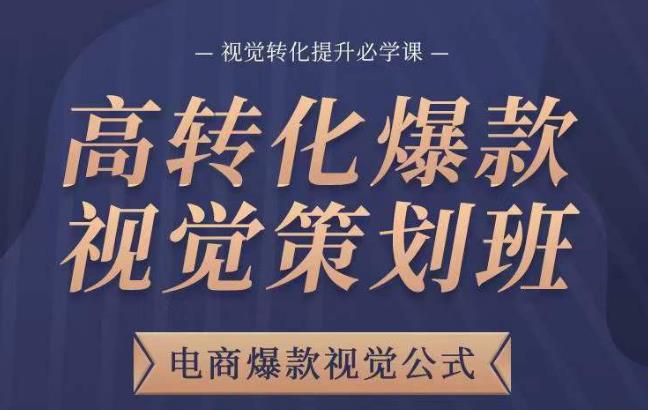 高转化爆款视觉策划班，电商爆款视觉公式，视觉转化提升必学课| 网创圈