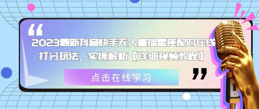 2023最新抖音快手无人直播星座配对在线打分玩法，实操解析【详细视频教程】| 网创圈