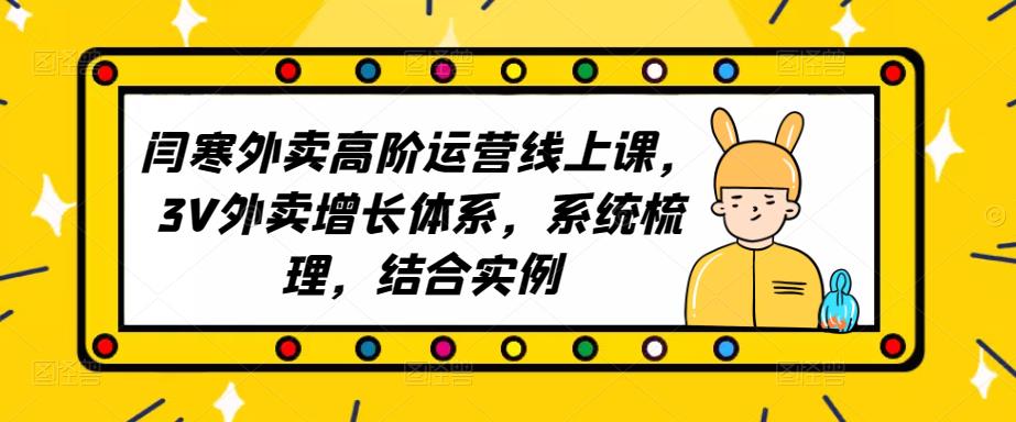 2023外卖高阶运营线上课，3V外卖增长体系，系统梳理，结合实例| 网创圈