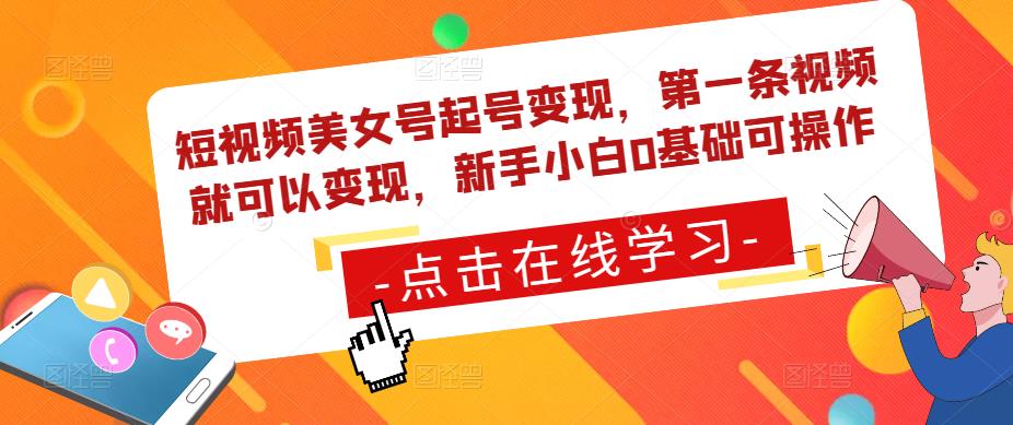 短视频美女号起号变现，第一条视频就可以变现，新手小白0基础可操作| 网创圈