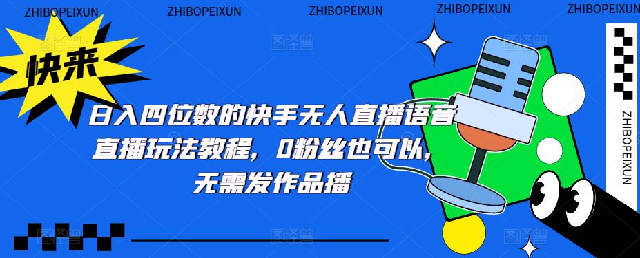 日入四位数的快手无人直播语音直播玩法教程，0粉丝也可以，无需发作品| 网创圈