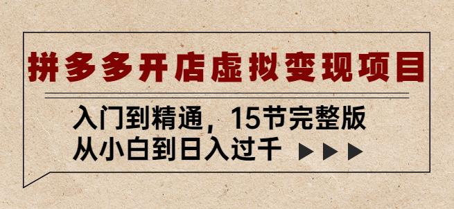 拼多多开店虚拟变现项目：入门到精通，从小白到日入过千（15节完整版）| 网创圈