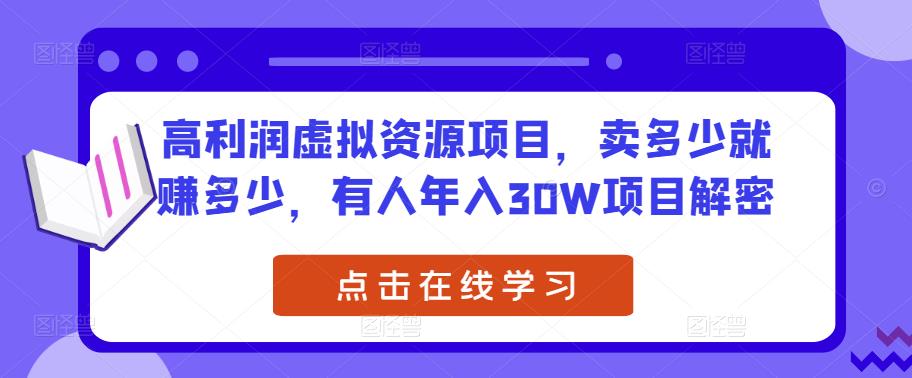 高利润虚拟资源项目，卖多少就赚多少，有人年入30W项目解密| 网创圈