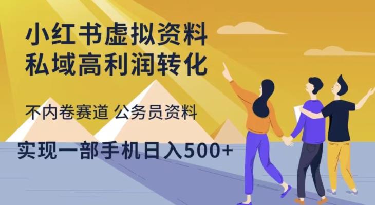 小红书虚拟资料私域高利润转化，不内卷赛道公务员资料，实现一部手机日入500+| 网创圈