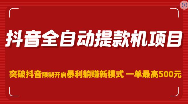 抖音全自动提款机项目，突破抖音限制开启暴利躺赚新模式一单最高500元（第二期）| 网创圈