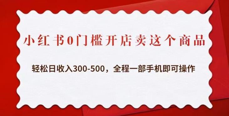 小红书0门槛开店卖这个商品，轻松日收入300-500，全程一部手机即可操作| 网创圈
