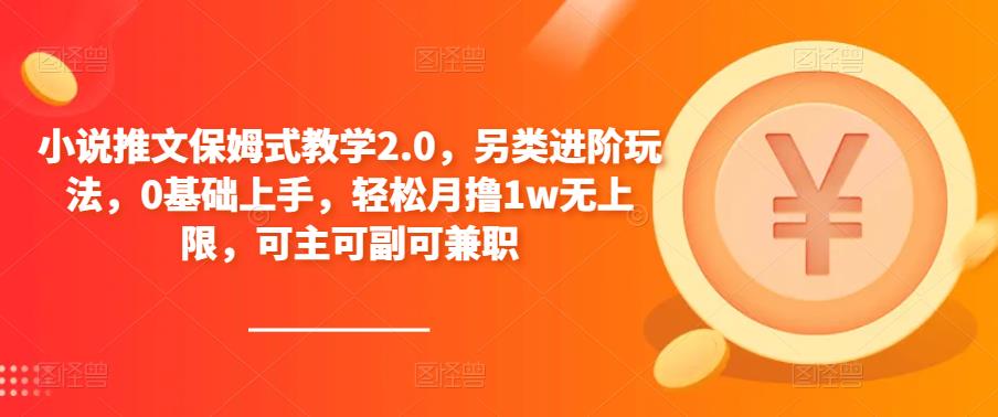 小说推文保姆式教学2.0，另类进阶玩法，0基础上手，轻松月撸1w无上限，可主可副可兼职| 网创圈
