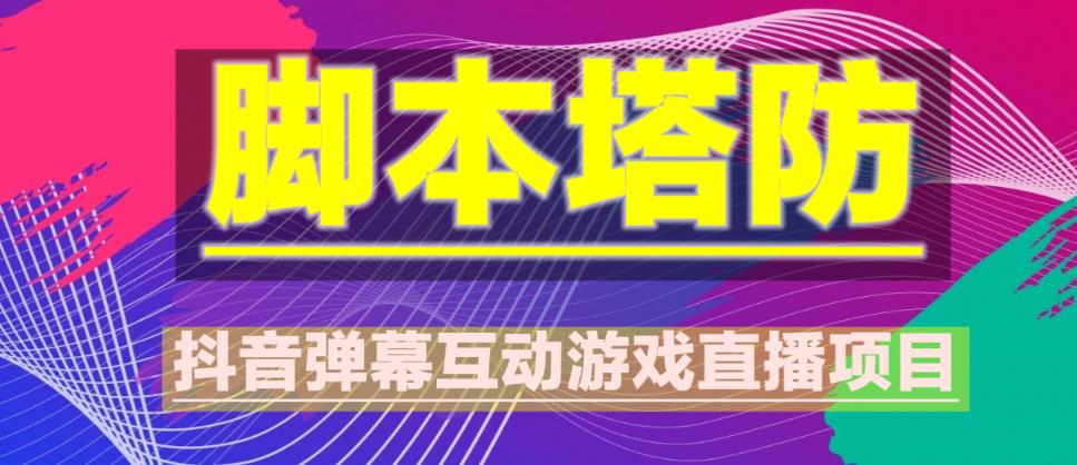 外面收费1980的抖音脚本塔防直播项目，可虚拟人直播，抖音报白，实时互动直播【软件+教程】| 网创圈