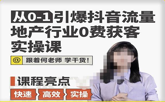 从0-1引爆抖音流量地产行业0费获客实操课，跟着地产人何老师，快速高效实操学干货| 网创圈